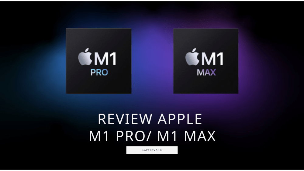 Đánh giá hiệu năng Apple M1 Pro và M1 Max trên MacBook Pro 2021